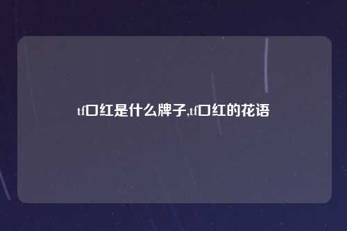 tf口红是什么牌子,tf口红的花语