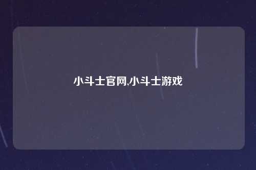 小斗士官网,小斗士游戏