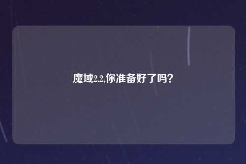 魔域2.2,你准备好了吗？