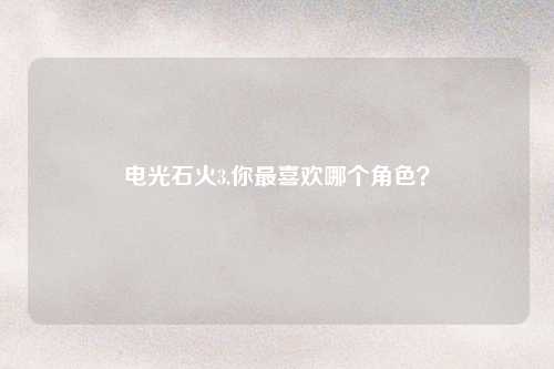 电光石火3,你最喜欢哪个角色？