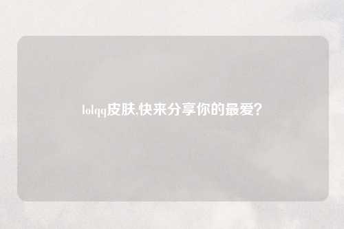 lolqq皮肤,快来分享你的最爱？