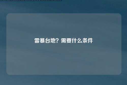 雷暴台地？需要什么条件
