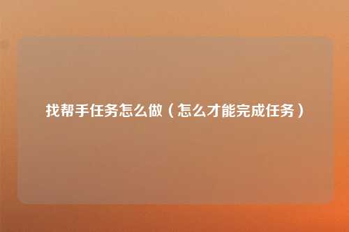 找帮手任务怎么做（怎么才能完成任务）