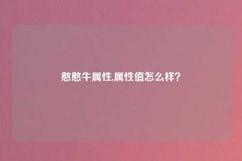 憨憨牛属性,属性值怎么样？