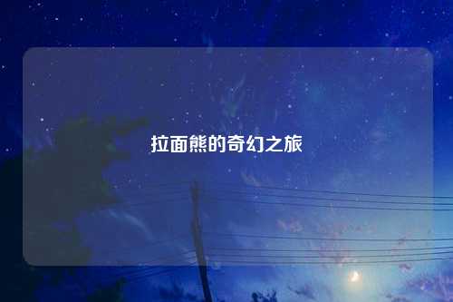 拉面熊的奇幻之旅