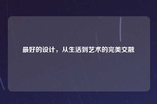 最好的设计，从生活到艺术的完美交融