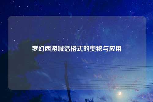 梦幻西游喊话格式的奥秘与应用