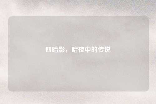 四暗影，暗夜中的传说