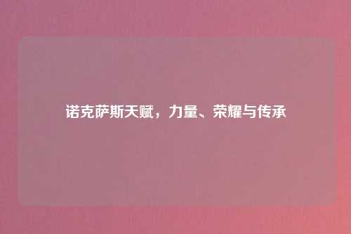 诺克萨斯天赋，力量、荣耀与传承