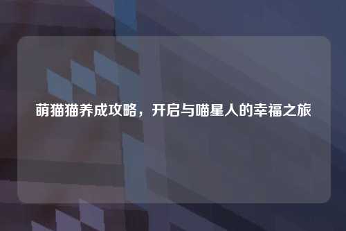萌猫猫养成攻略，开启与喵星人的幸福之旅