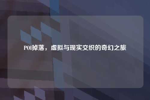 POI掉落，虚拟与现实交织的奇幻之旅
