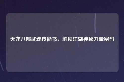 天龙八部武魂技能书，解锁江湖神秘力量密码