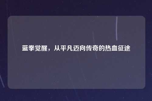 蓝拳觉醒，从平凡迈向传奇的热血征途