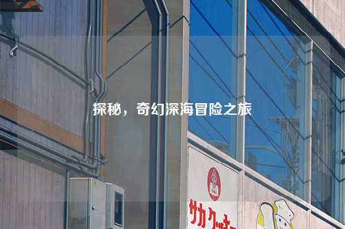 探秘，奇幻深海冒险之旅