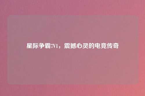星际争霸7V1，震撼心灵的电竞传奇