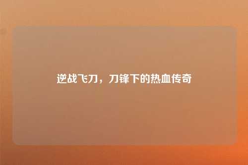 逆战飞刀，刀锋下的热血传奇