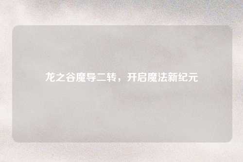 龙之谷魔导二转，开启魔法新纪元