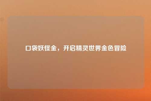口袋妖怪金，开启精灵世界金色冒险