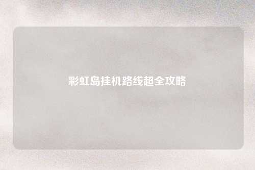 彩虹岛挂机路线超全攻略