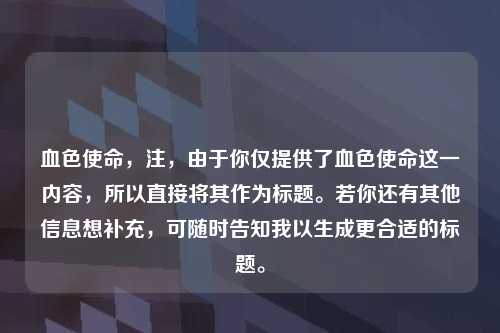 血色使命，注，由于你仅提供了血色使命这一内容，所以直接将其作为标题。若你还有其他信息想补充，可随时告知我以生成更合适的标题。