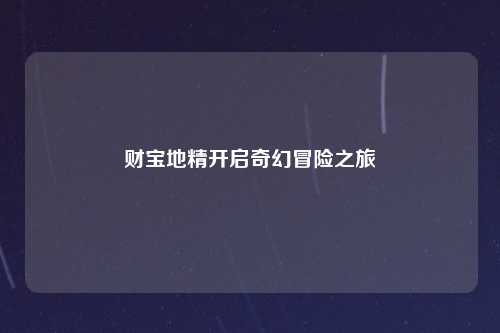 财宝地精开启奇幻冒险之旅