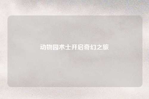 动物园术士开启奇幻之旅