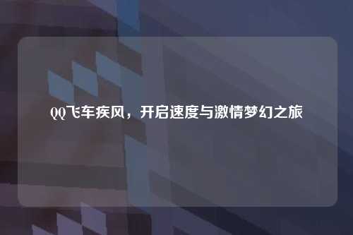 QQ飞车疾风，开启速度与激情梦幻之旅