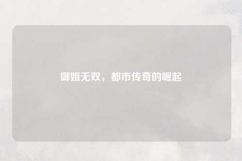 御姐无双，都市传奇的崛起