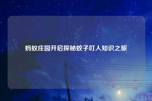 蚂蚁庄园开启探秘蚊子叮人知识之旅