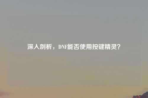 深入剖析，DNF能否使用按键精灵？