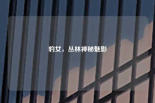 豹女，丛林神秘魅影