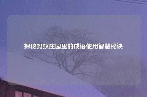 探秘蚂蚁庄园里的成语使用智慧秘诀