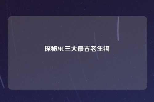 探秘MC三大最古老生物