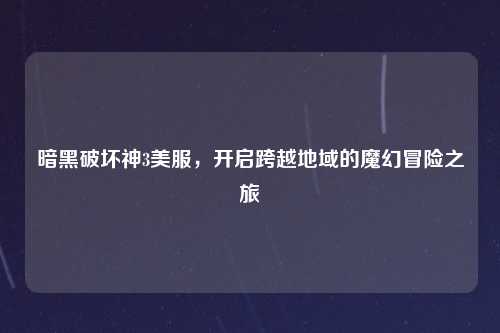 暗黑破坏神3美服，开启跨越地域的魔幻冒险之旅