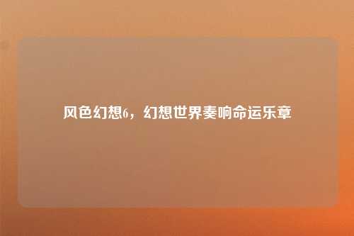 风色幻想6，幻想世界奏响命运乐章