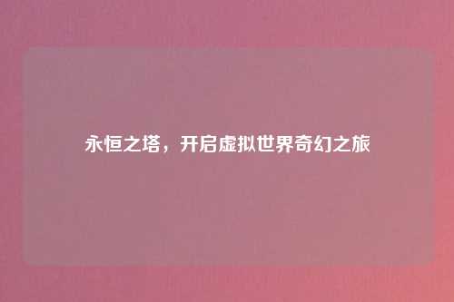 永恒之塔，开启虚拟世界奇幻之旅