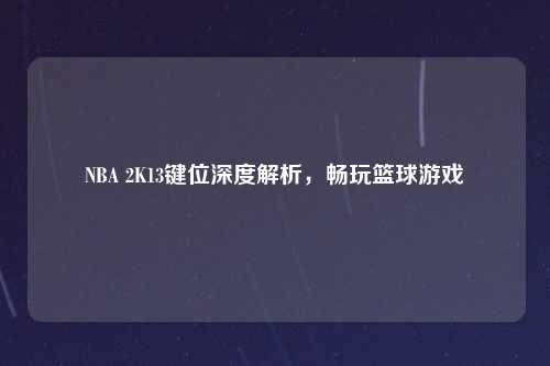 NBA 2K13键位深度解析，畅玩篮球游戏