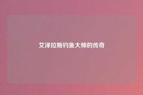 艾泽拉斯钓鱼大师的传奇