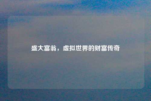 盛大富翁，虚拟世界的财富传奇