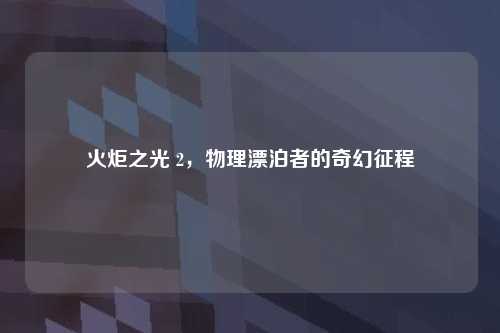 火炬之光 2，物理漂泊者的奇幻征程