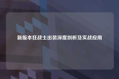 新版本狂战士出装深度剖析及实战应用