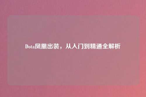 Dota凤凰出装，从入门到精通全解析
