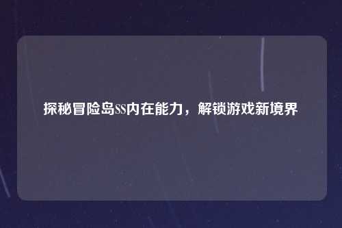 探秘冒险岛SS内在能力，解锁游戏新境界