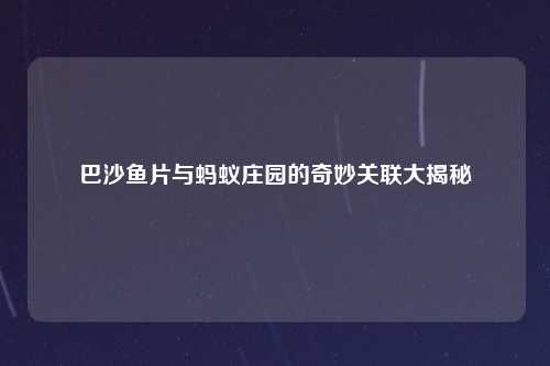 巴沙鱼片与蚂蚁庄园的奇妙关联大揭秘