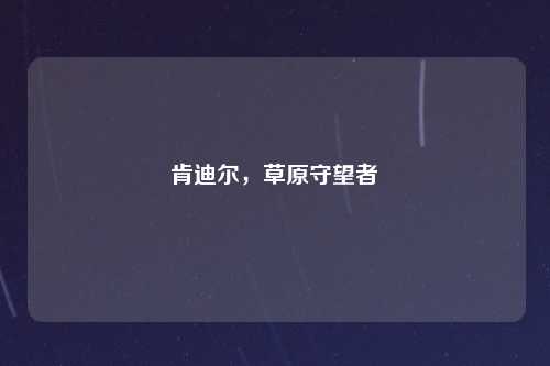 肯迪尔，草原守望者