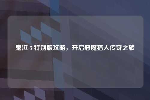 鬼泣 3 特别版攻略，开启恶魔猎人传奇之旅