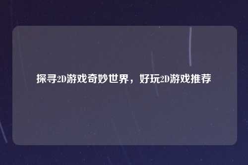 探寻2D游戏奇妙世界，好玩2D游戏推荐