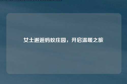女士邂逅蚂蚁庄园，开启温暖之旅