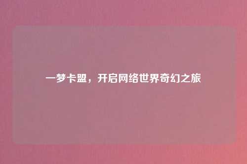 一梦卡盟，开启网络世界奇幻之旅