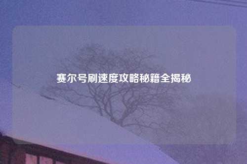 赛尔号刷速度攻略秘籍全揭秘